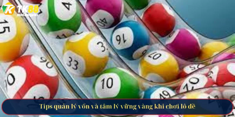 Tips quản lý vốn và tâm lý vững vàng khi chơi lô đề
