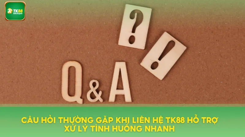 Câu hỏi thường gặp khi liên hệ TK88