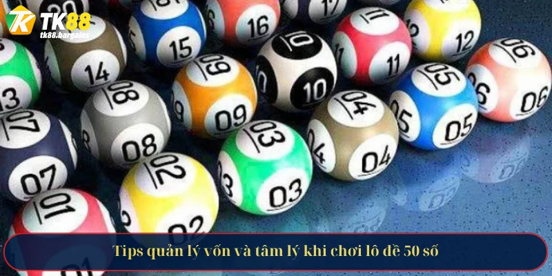 Tips quản lý vốn và tâm lý khi chơi lô đề 50 số