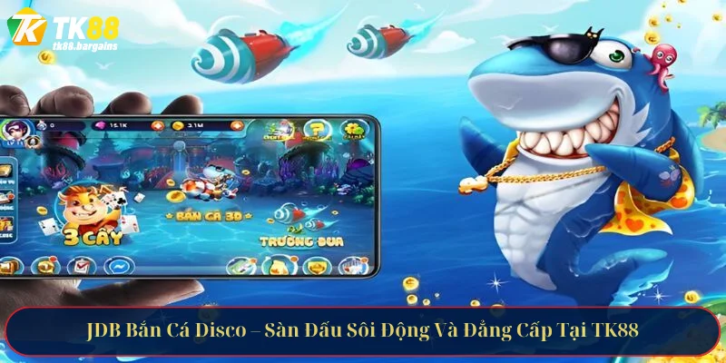 JDB Bắn Cá Disco – Sàn Đấu Sôi Động Và Đẳng Cấp Tại TK88