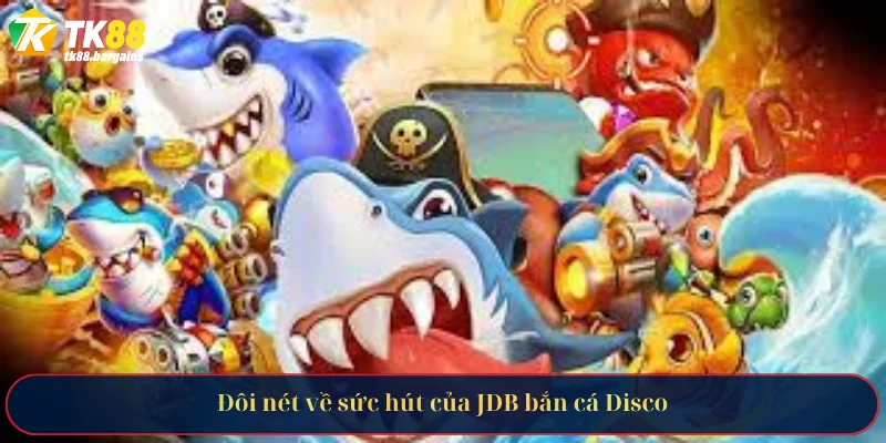 Đôi nét về sức hút của JDB bắn cá Disco