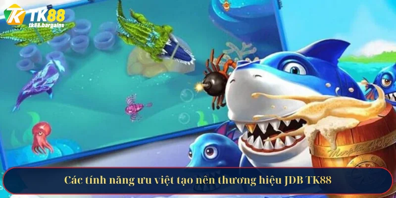 Các tính năng ưu việt tạo nên thương hiệu JDB TK88