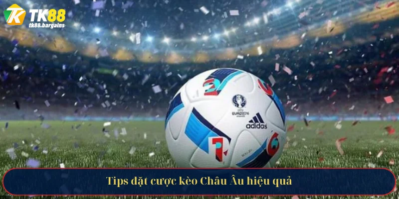 Tips đặt cược kèo Châu Âu hiệu quả