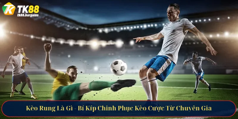 Kèo Rung Là Gì - Bí Kíp Chinh Phục Kèo Cược Từ Chuyên Gia