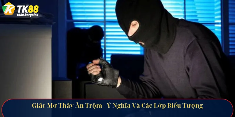 Giấc Mơ Thấy Ăn Trộm - Ý Nghĩa Và Các Lớp Biểu Tượng