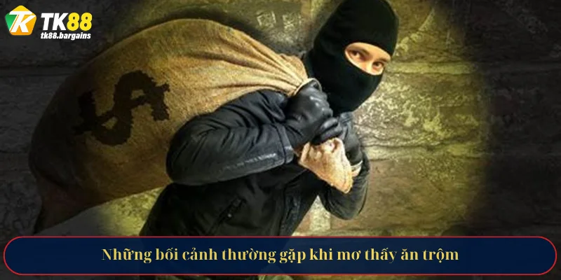 Những bối cảnh thường gặp khi mơ thấy ăn trộm