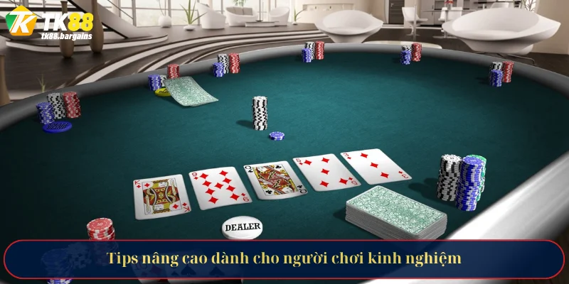 Tips nâng cao dành cho người chơi kinh nghiệm