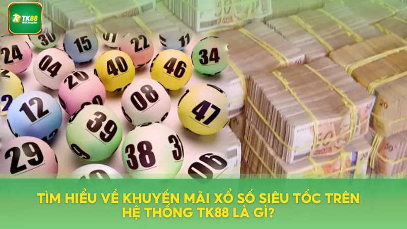 Khuyến mãi xổ số siêu tốc TK88 là gì